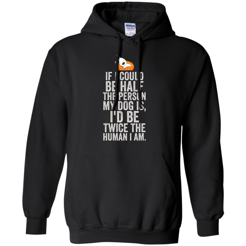 if i could be half the person my dog is T-Shirt