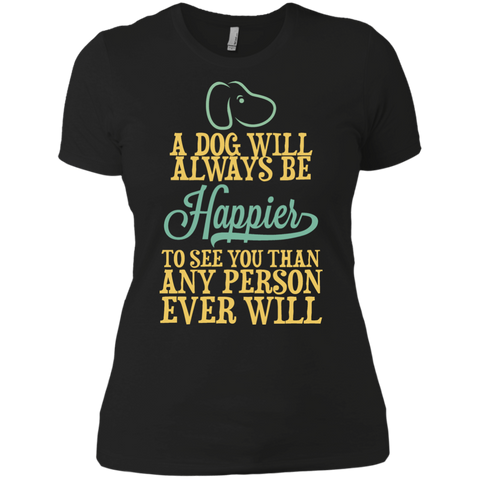 a dog will always be happier to see you than any person ever wil (1) T-Shirt