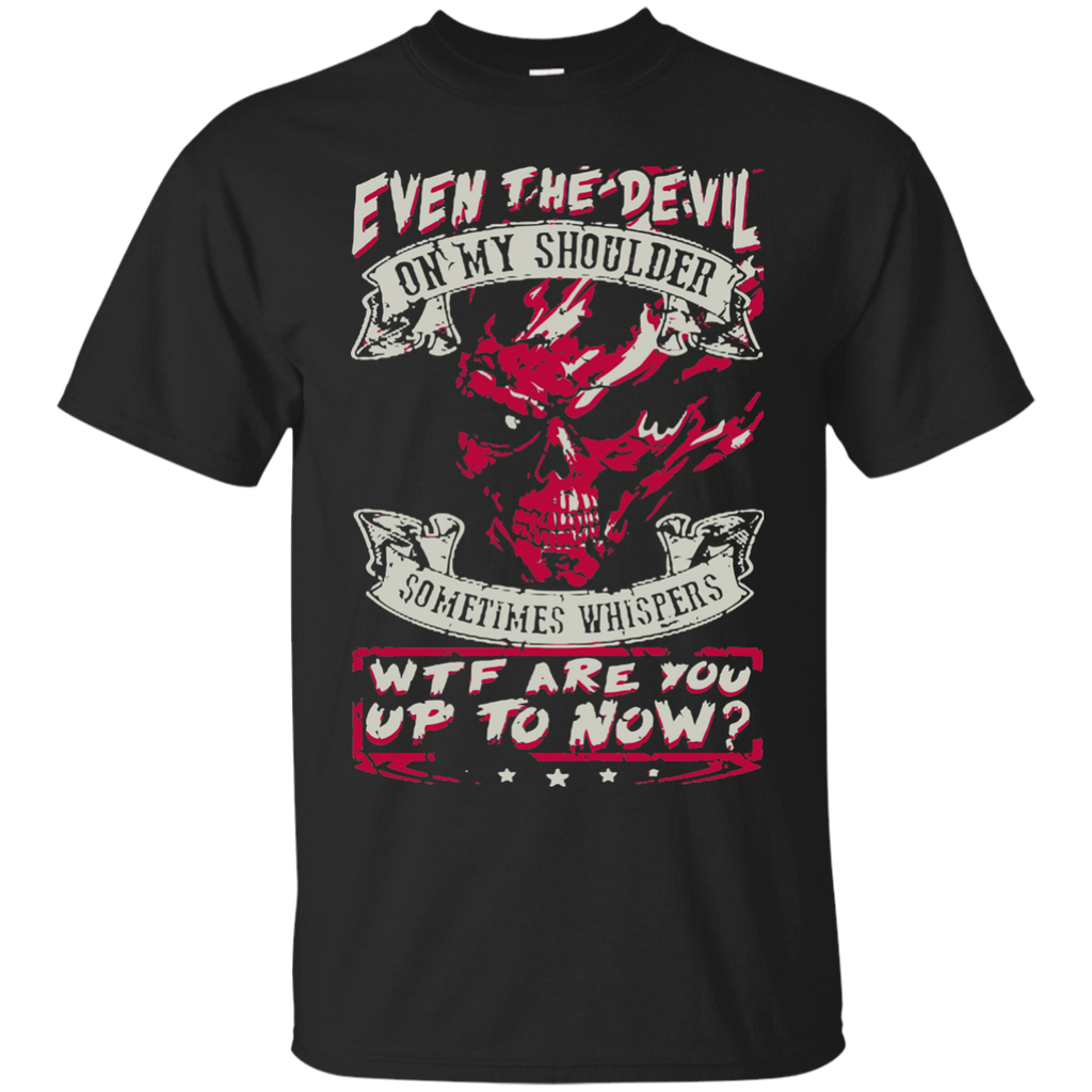 even the devil on my shoulder sometimes whispers wtf are you up to now tshirts-tees-hoodie T-Shirt