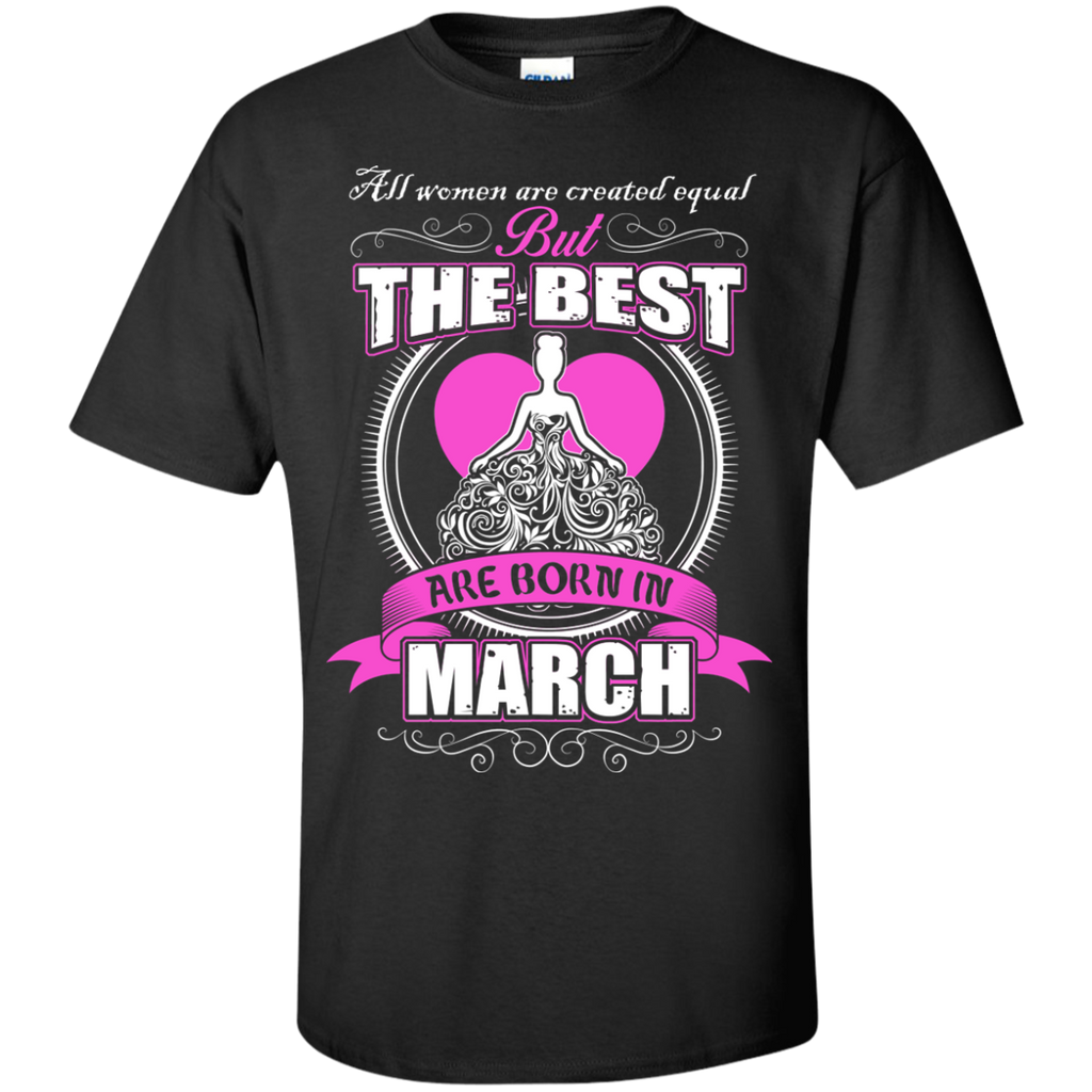 all women are created equal but the best are born in march T-Shirt