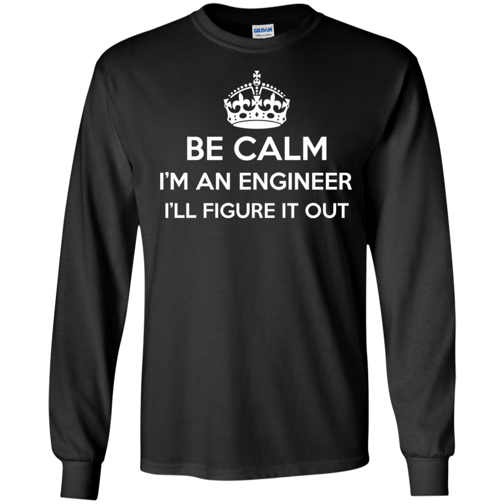 be calm i'm an engineer i'll figure it out T-Shirt