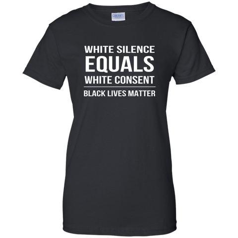 White Silence = White Consent Black Lives Matter T-Shirt G200L Gildan Ladies' 100% Cotton T-Shirt