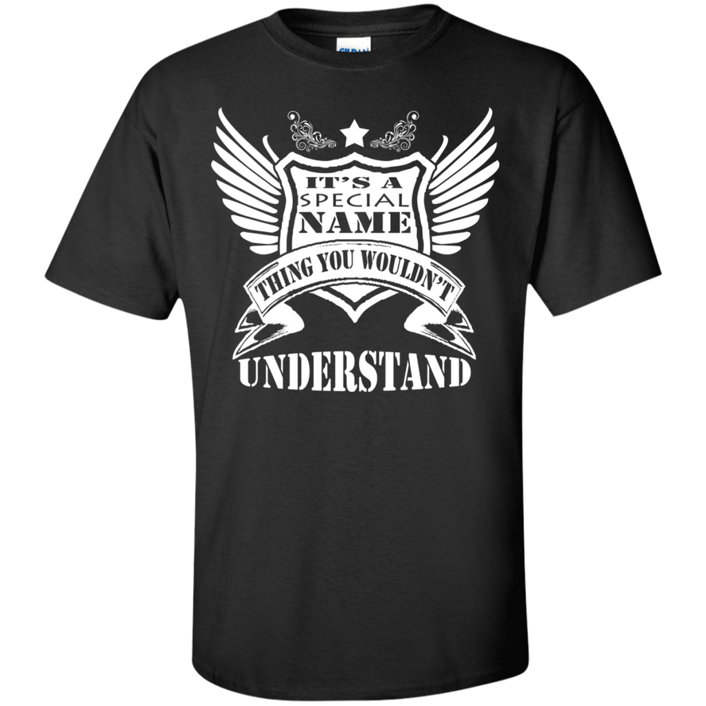 it's a speacial name thing you wouldn't understand T-Shirt