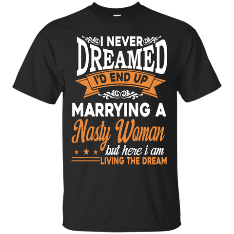 i never dreamed i'd end up marring a nasty woman T-Shirt