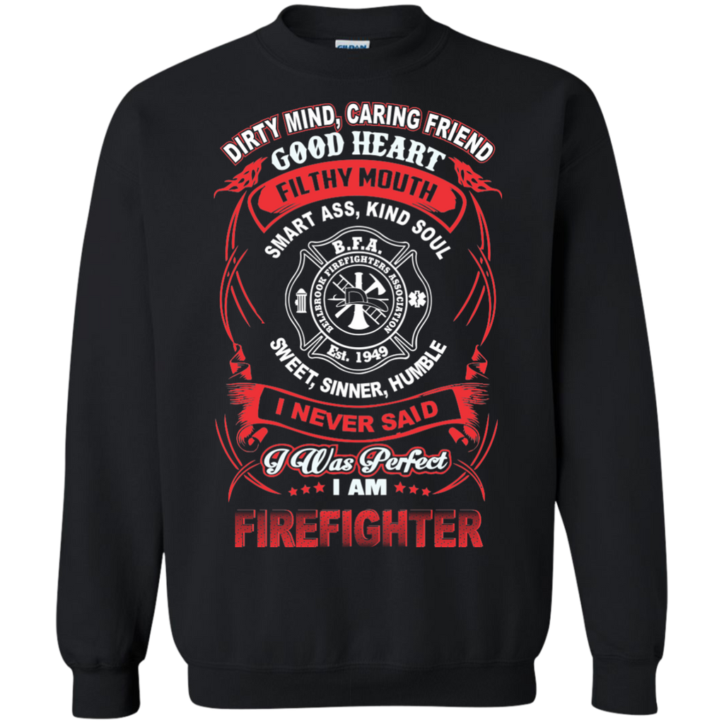 dirty mind, caring friend filthy mouth smart ass, kind soul sweet, sinner, humble i never said i was perfect firefighter T-Shirt