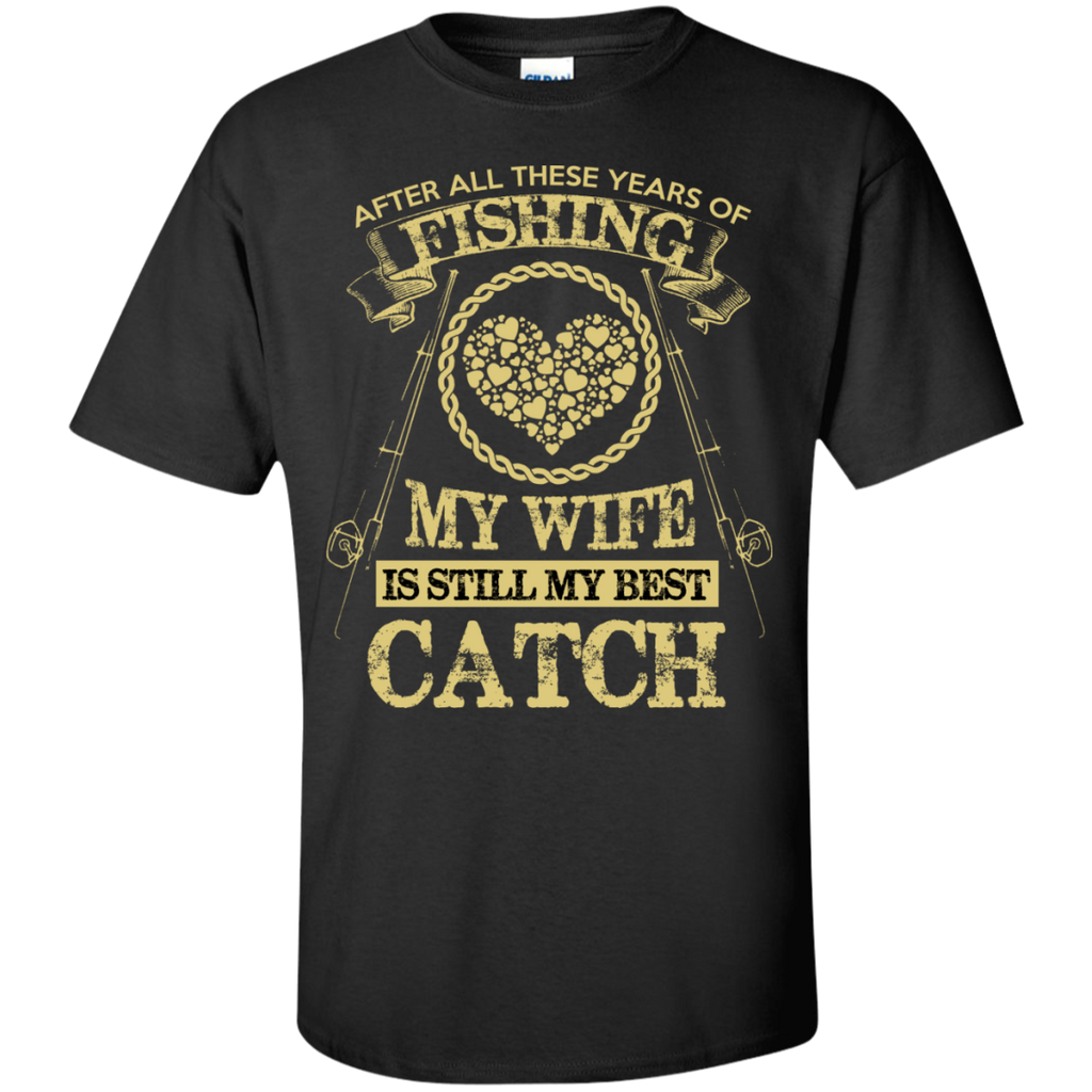 fishing my wife is still my best catch t T-Shirt