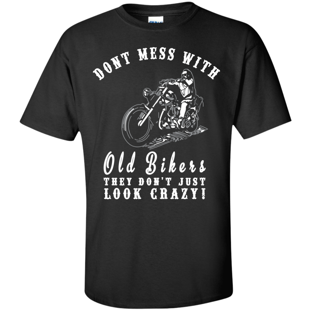 dont mess with old bikers. they just dont look crazy T-Shirt