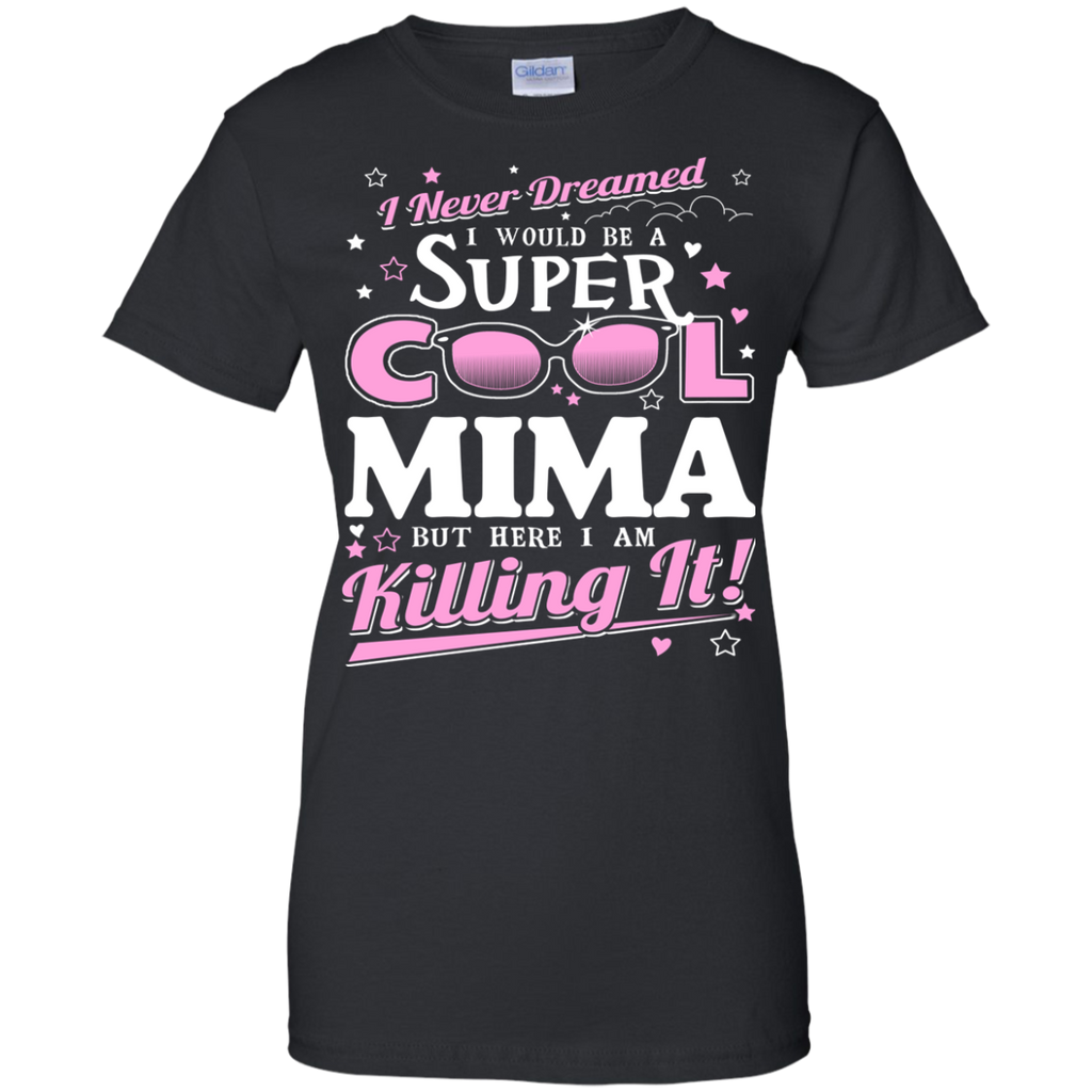 i never dreamed i would be a super cool mima but here i am killing it T-Shirt