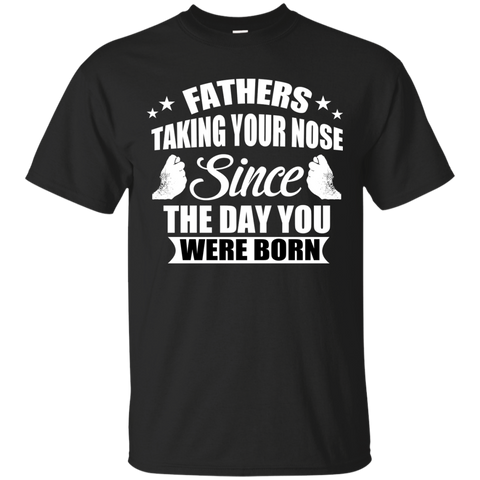fathers talking your nose since the day you were born T-Shirt