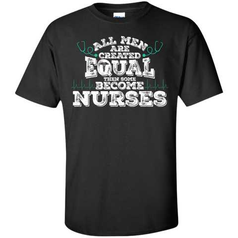 all men are created equal then some become nurses T-Shirt