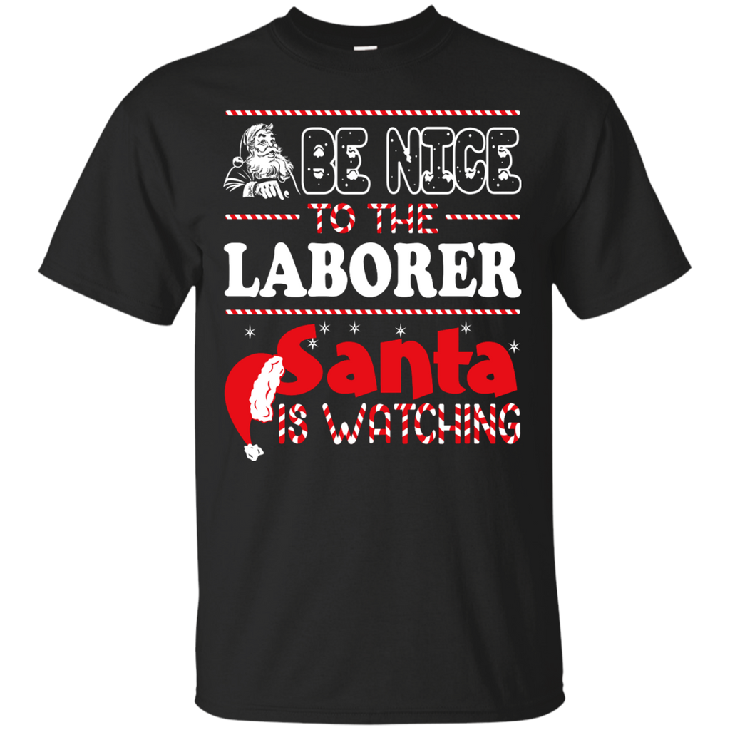 be nice to the laborer santa is watching - christmas T-Shirt