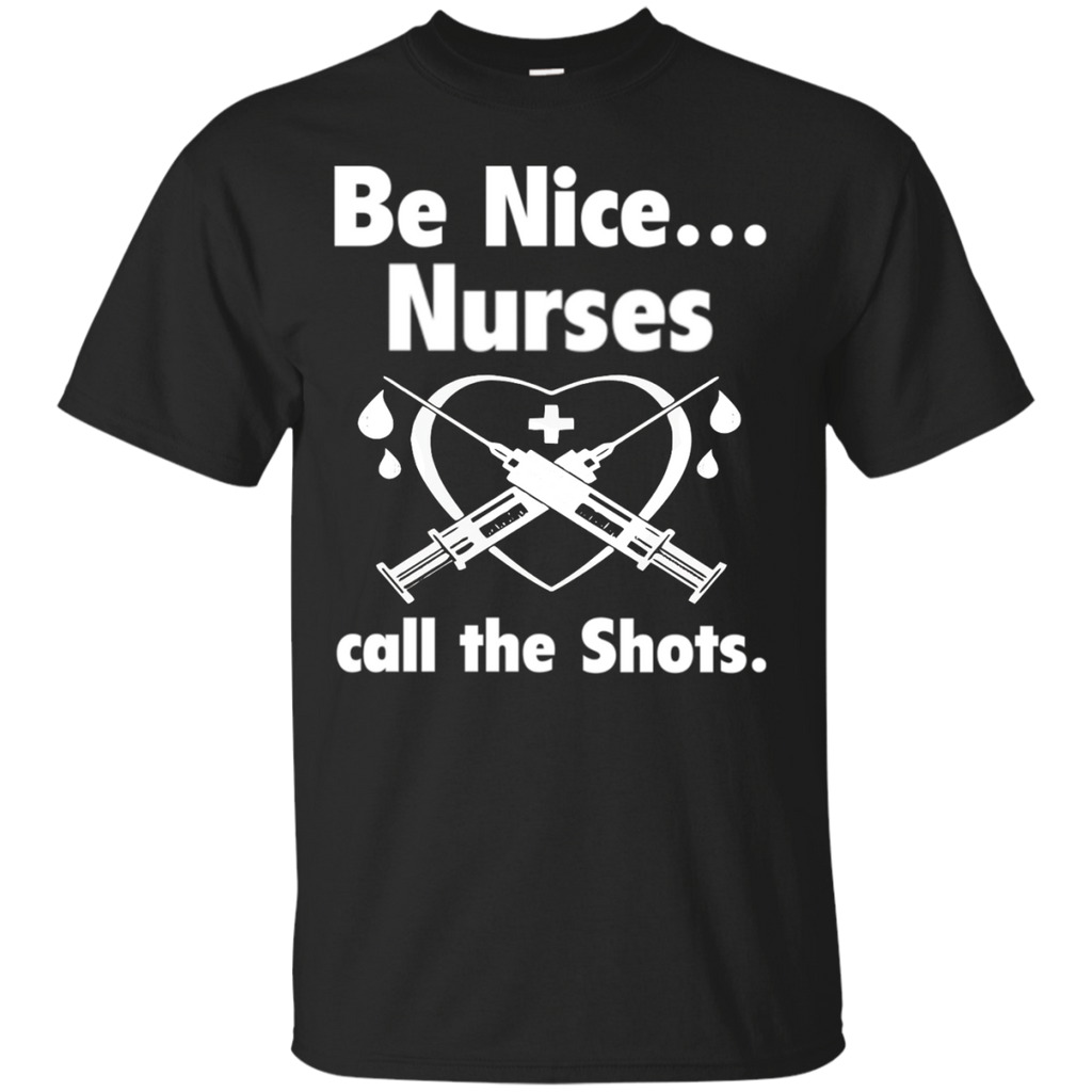 be nice nurses  call the shots T-Shirt