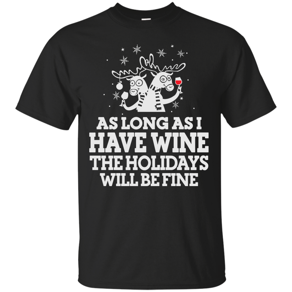 as long as i have wine the holidays will be fine T-Shirt