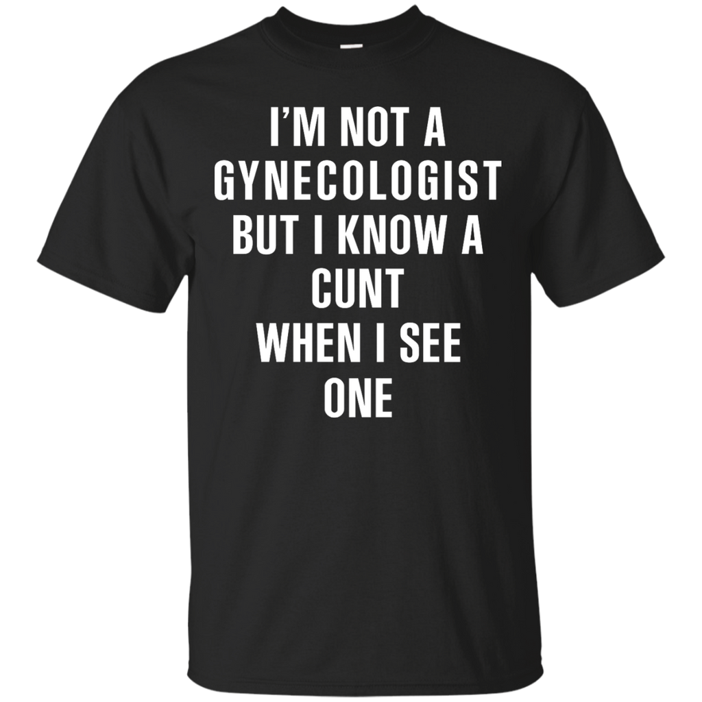 i'm not a gynecologist but i know a cunt when i see one T-Shirt