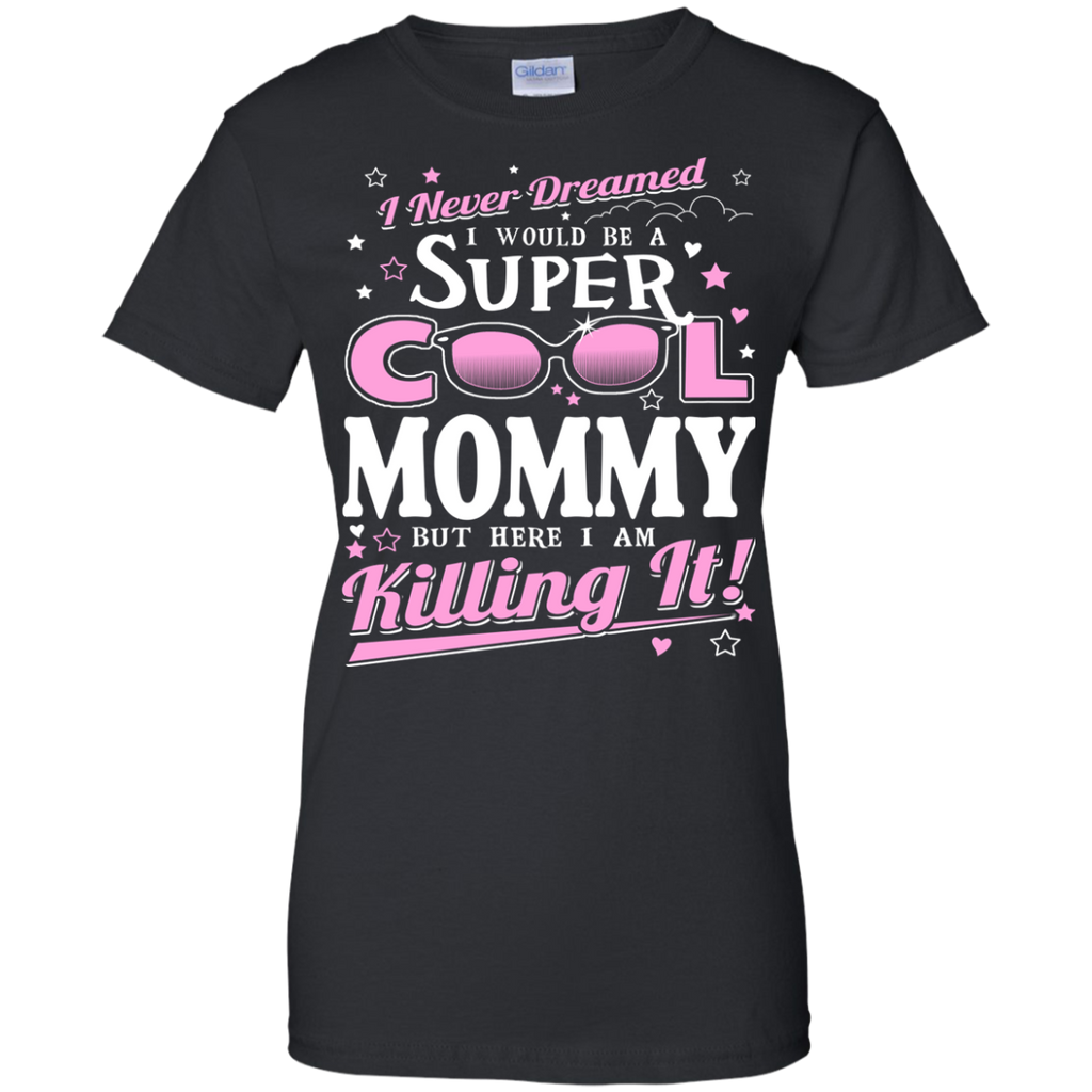 i never dreamed i would be a super cool mommy but here i am killing it T-Shirt