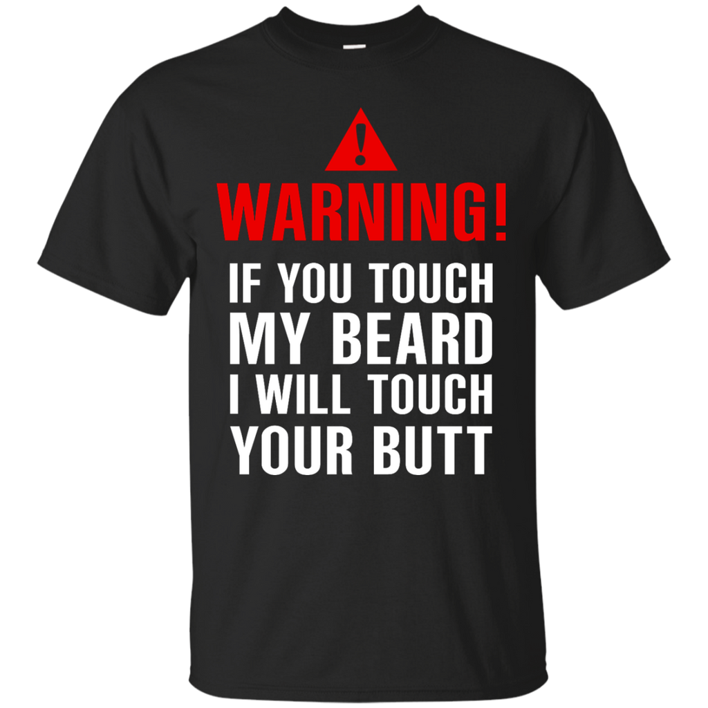 if you touch my beard i will touch your butt T-Shirt