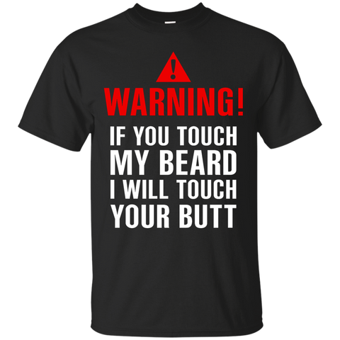 if you touch my beard i will touch your butt T-Shirt