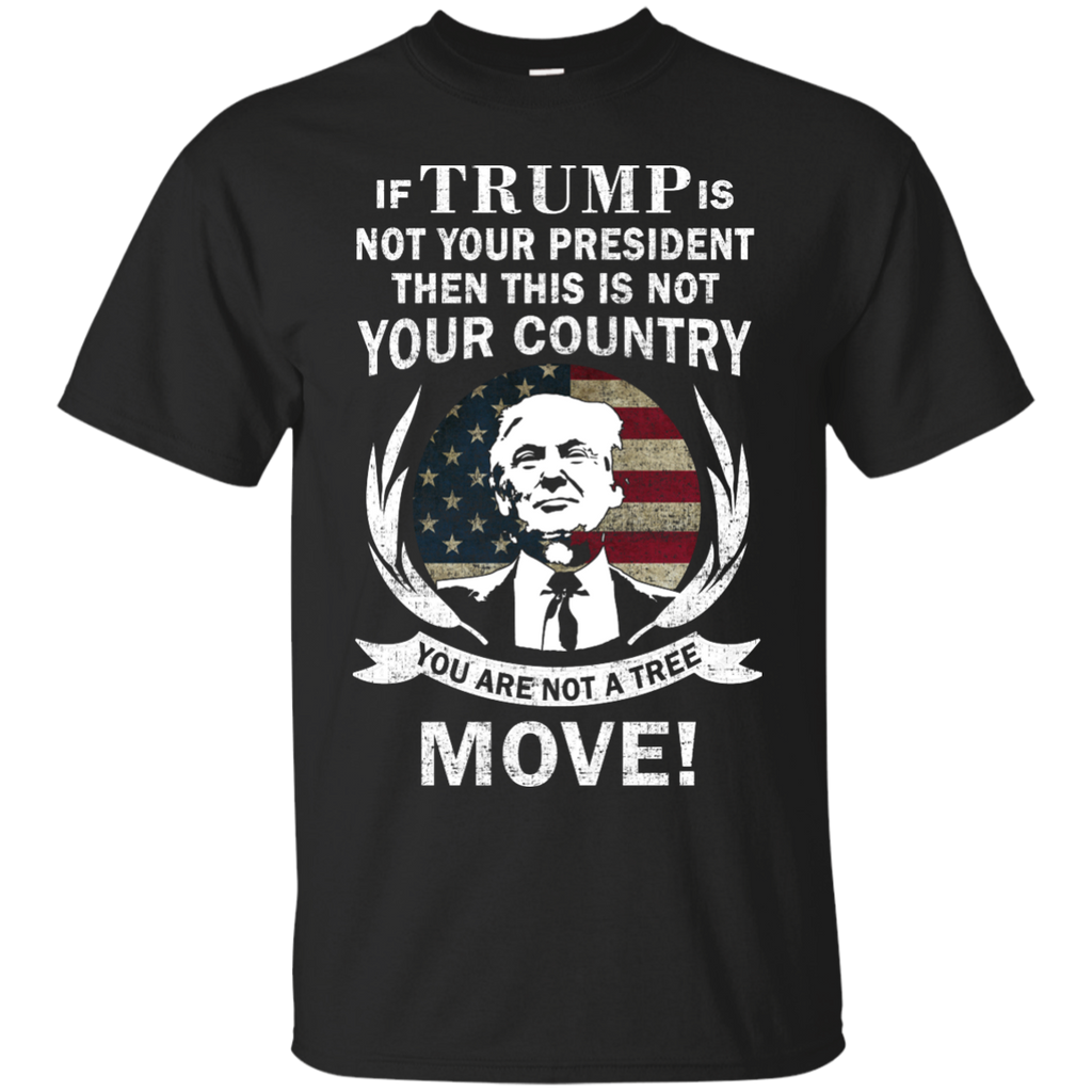 if trump is not your president then this is not your country T-Shirt