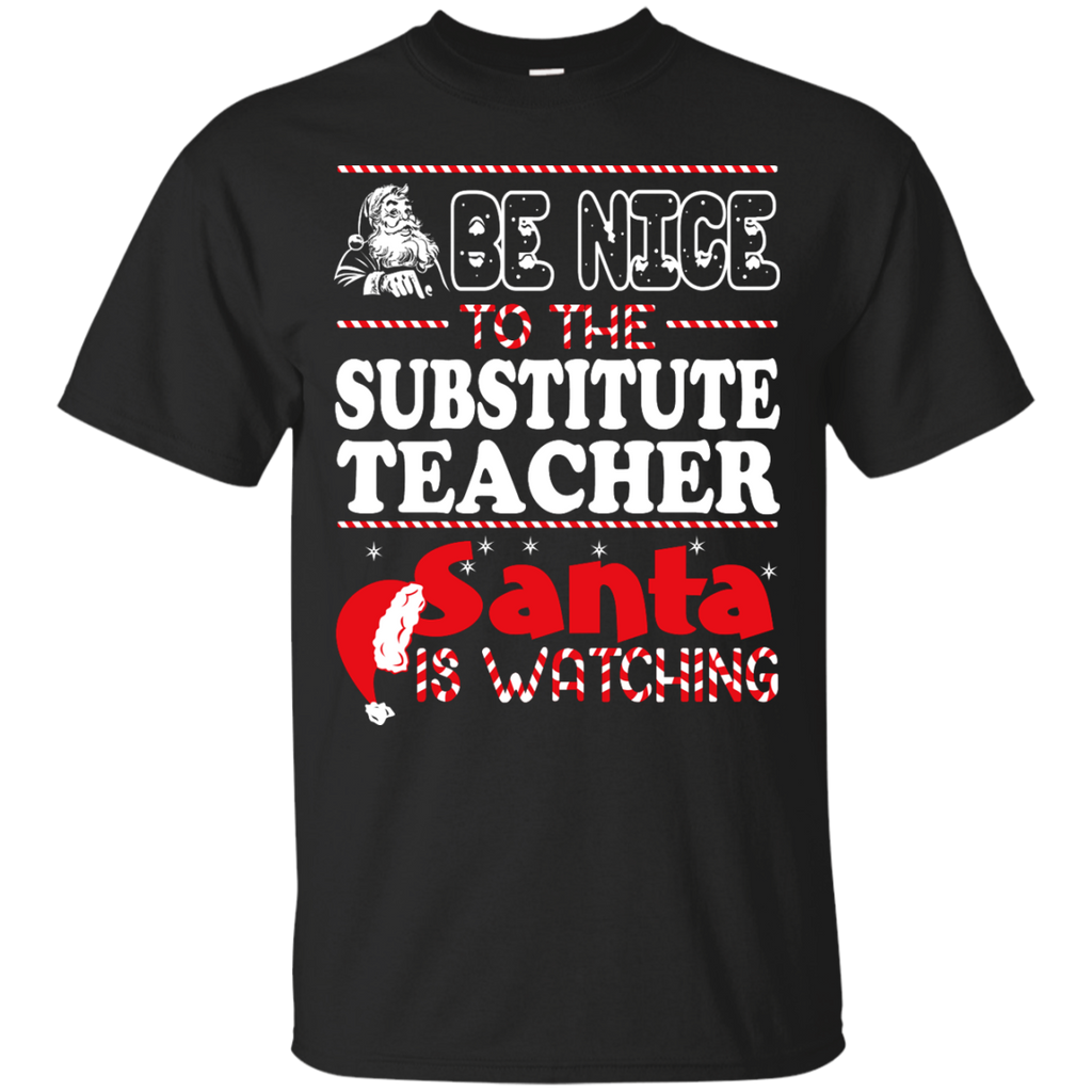 be nice to the substitute teacher santa is watching - christmas T-Shirt