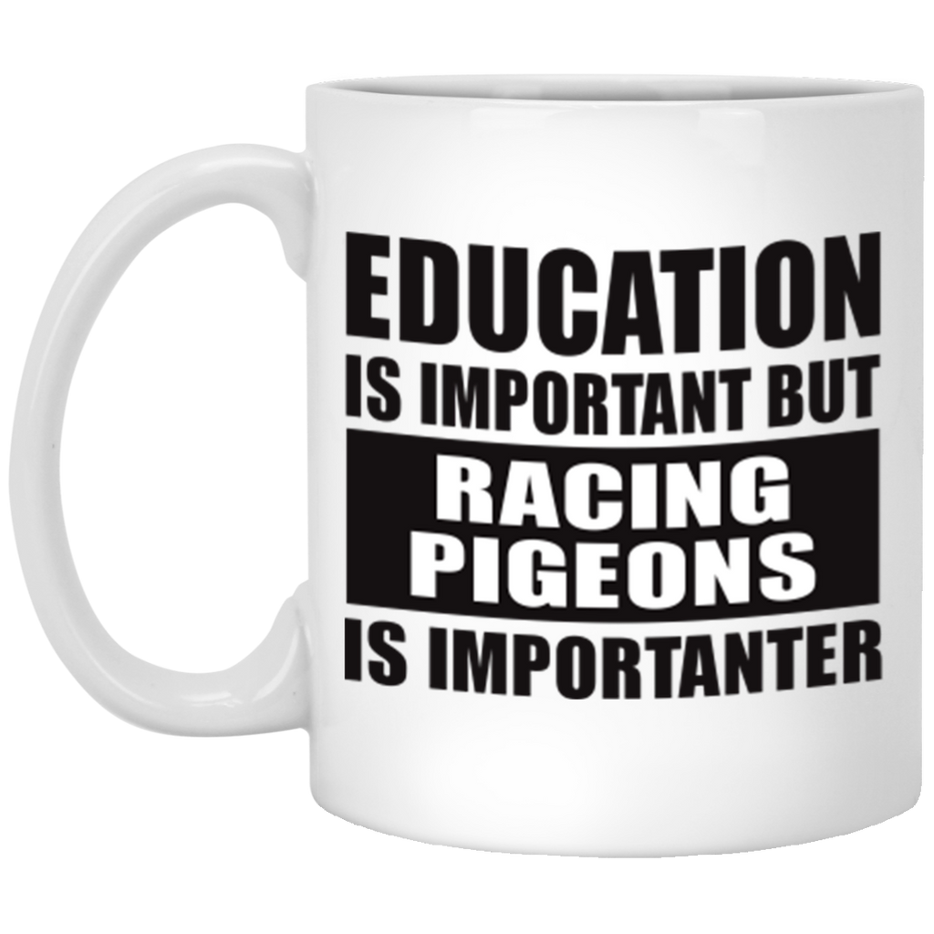 Education Is Important But Racing Pigeons Is Importanter XP8434 11 oz. White Mug