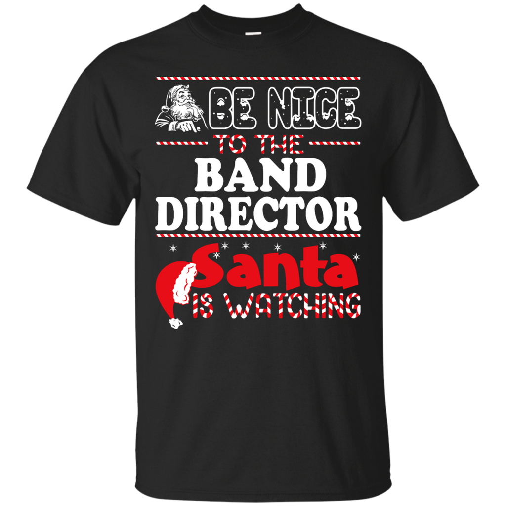 be nice to the band director santa is watching - christmas T-Shirt