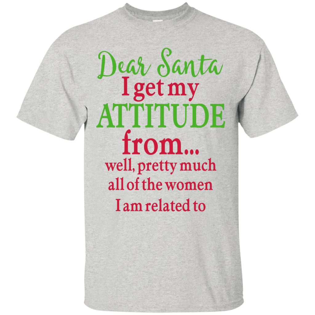 dear santa, i get my attitude from well, pretty much all of the women i am related to T-Shirt