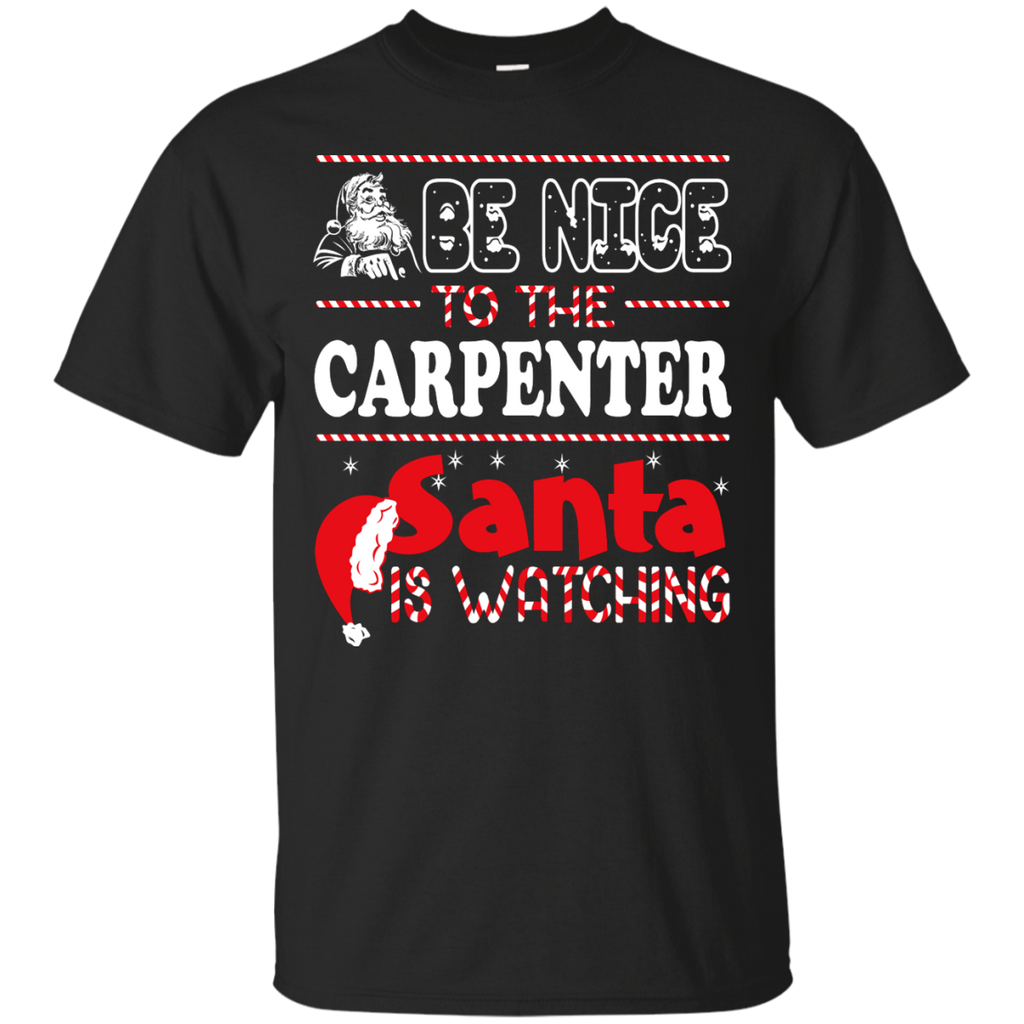 be nice to the carpenter santa is watching - christmas T-Shirt