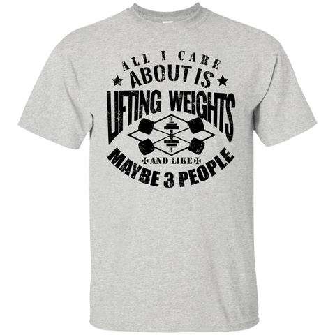all i care about is lifting weights & maybe like 3 people T-Shirt