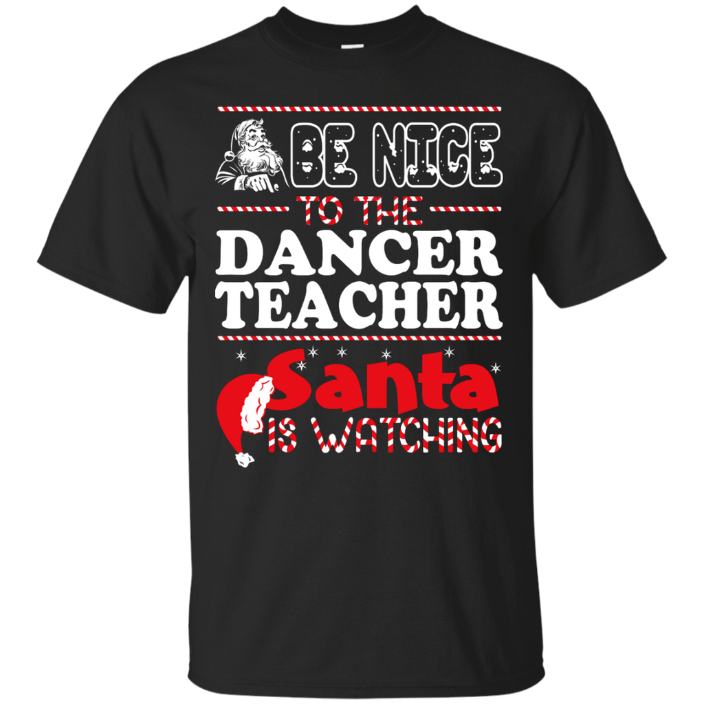 be nice to the dancer teacher santa is watching - christmas T-Shirt