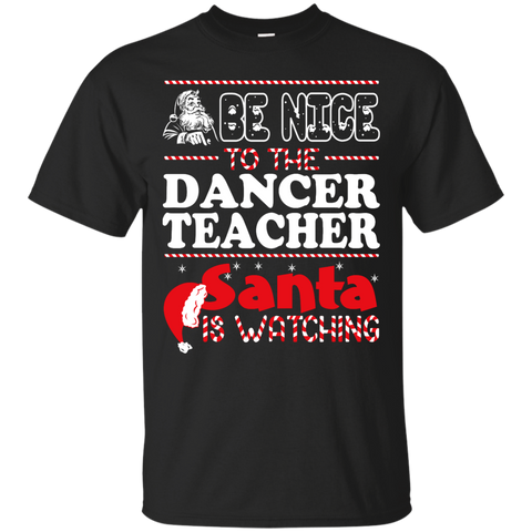 be nice to the dancer teacher santa is watching - christmas T-Shirt