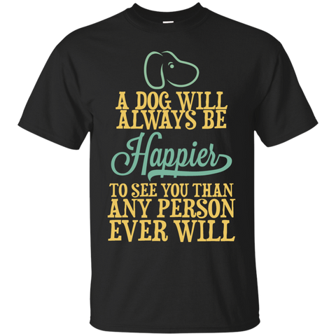 a dog will always be happier to see you than any person ever wil (1) T-Shirt