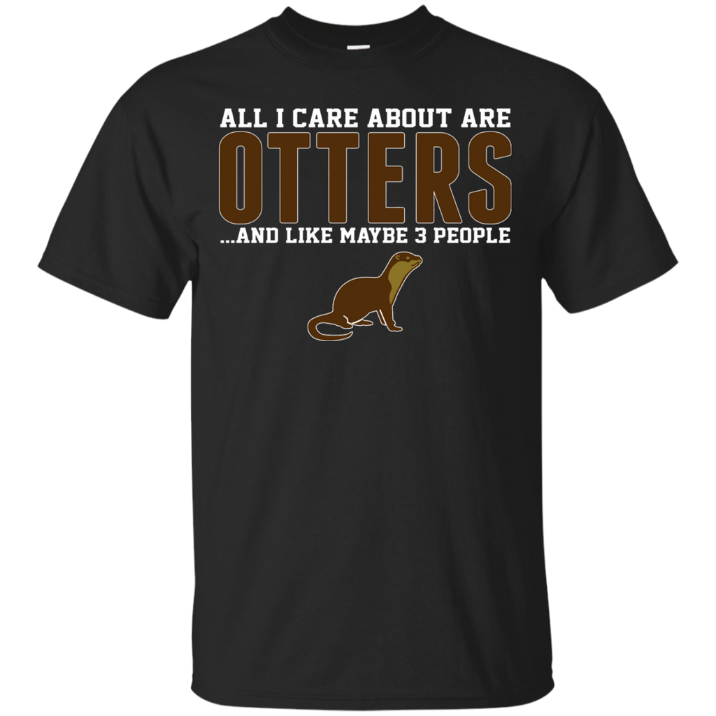 all i care about otters and like may be 3 people custom T-Shirt