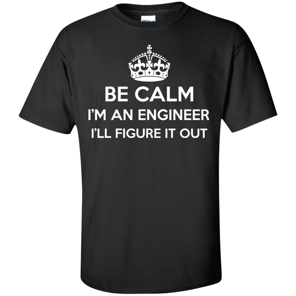be calm i'm an engineer i'll figure it out T-Shirt