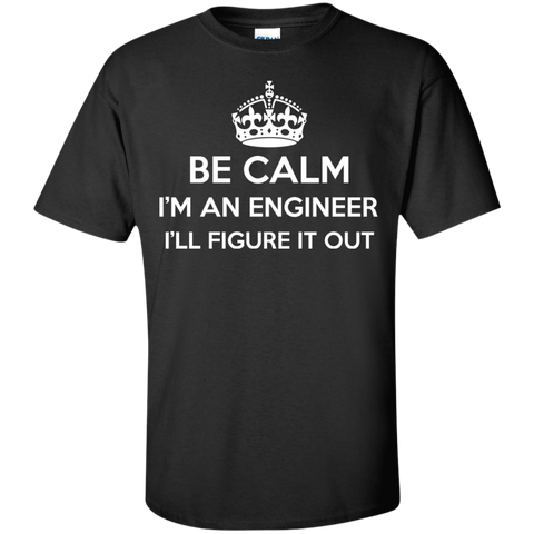 be calm i'm an engineer i'll figure it out T-Shirt