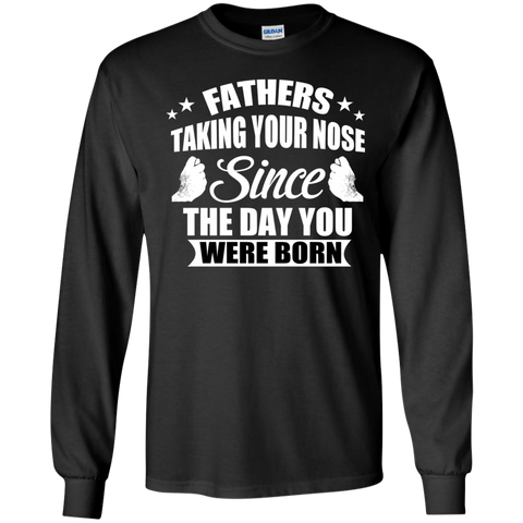 fathers talking your nose since the day you were born T-Shirt