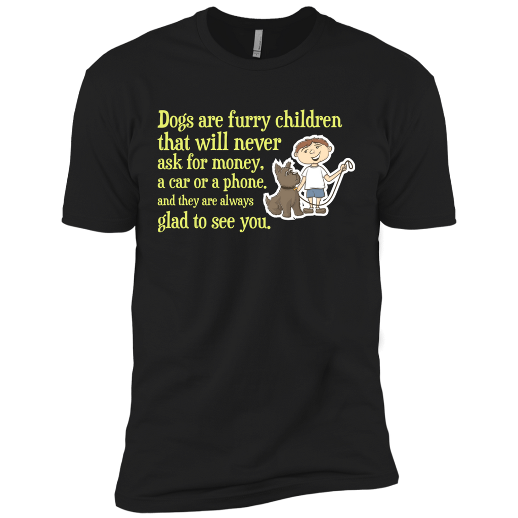 dogs are furry children that will never ask for money, a car or  T-Shirt