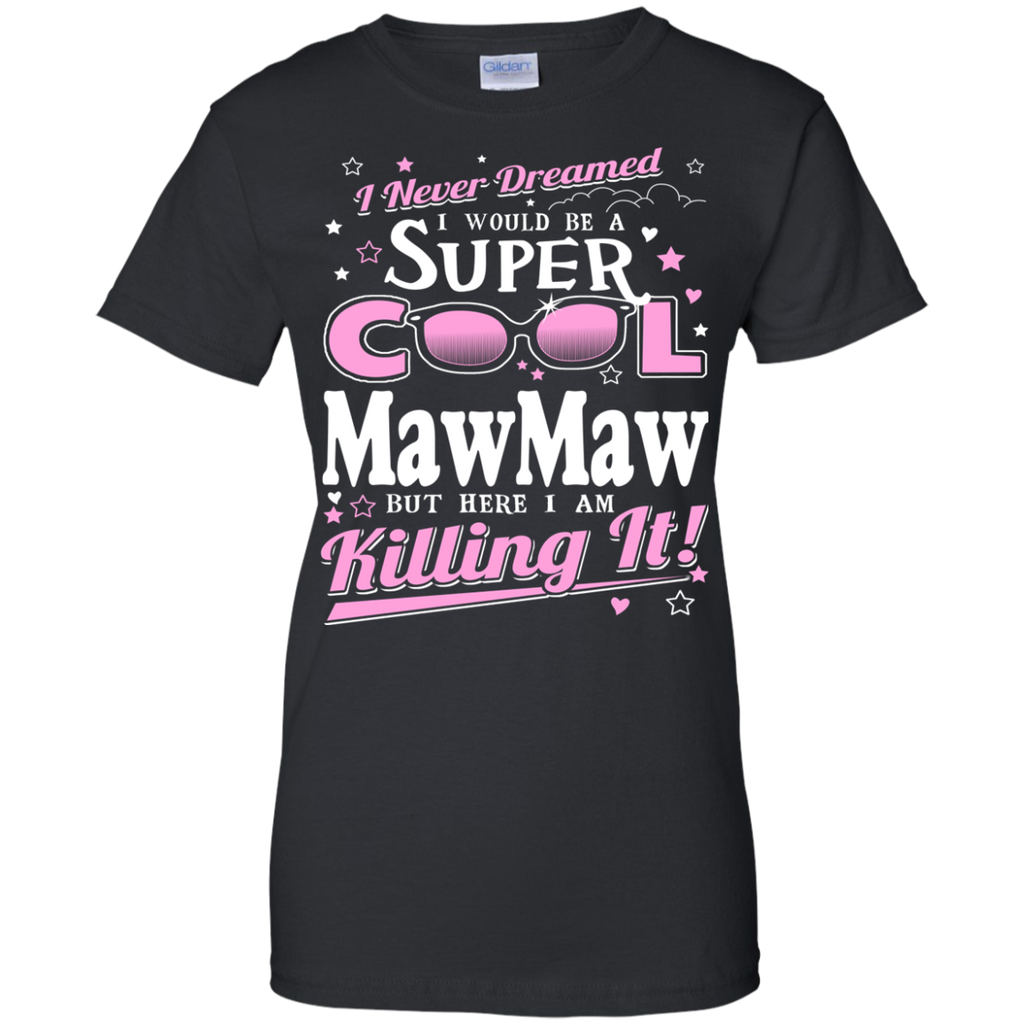 i never dreamed i would be a super cool mawmaw but here i am killing it T-Shirt