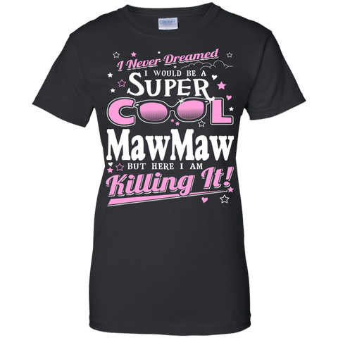 i never dreamed i would be a super cool mawmaw but here i am killing it T-Shirt