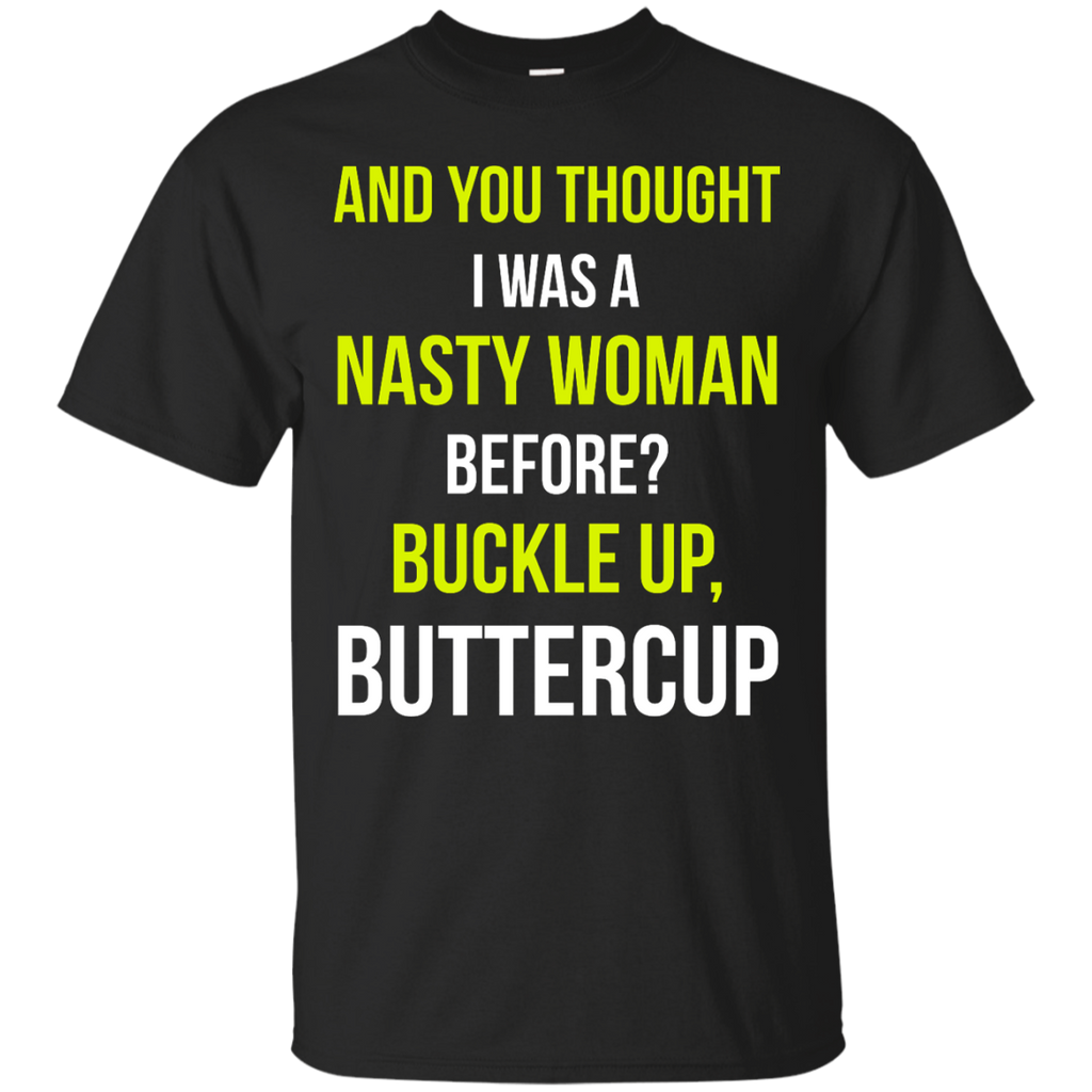 and you thought i was a nasty woman before? buckle up buttercup T-Shirt