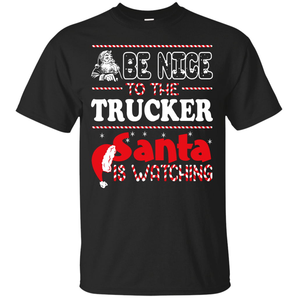 be nice to the trucker santa is watching - christmas T-Shirt