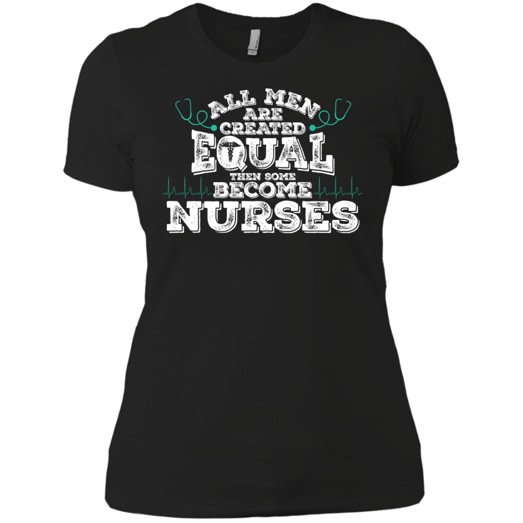 all men are created equal then some become nurses T-Shirt