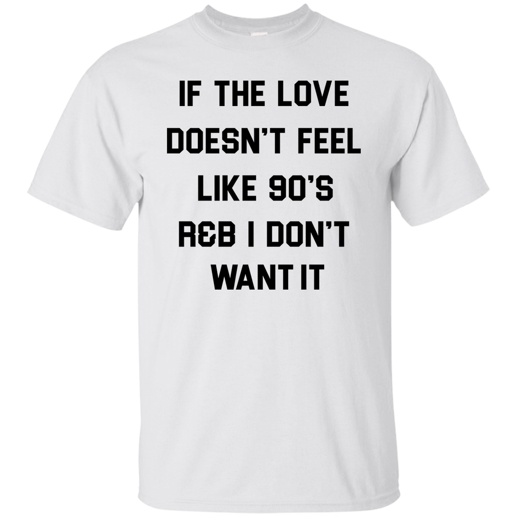 if the love doesn't feel like 90's r&b T-Shirt