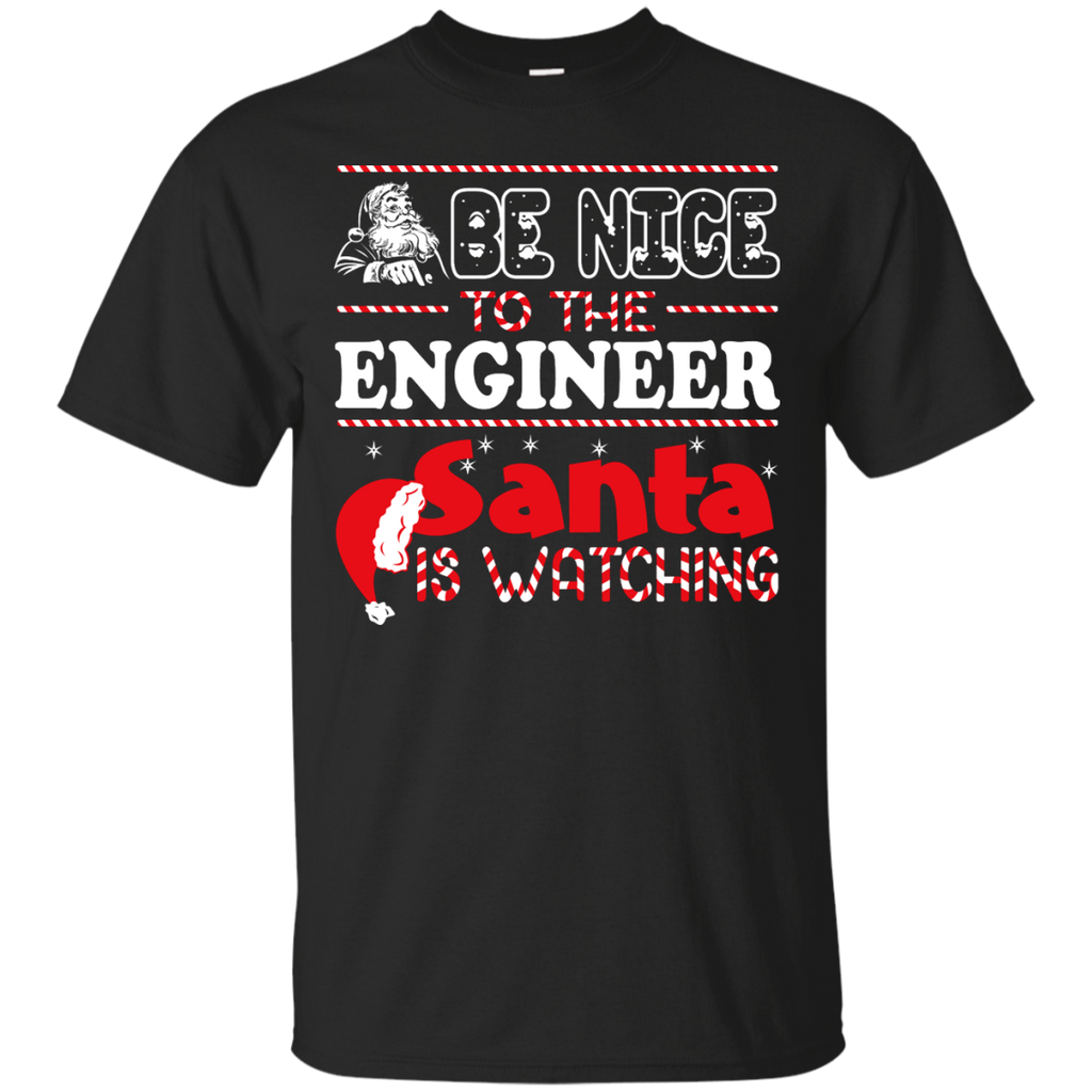 be nice to the engineer santa is watching - christmas T-Shirt