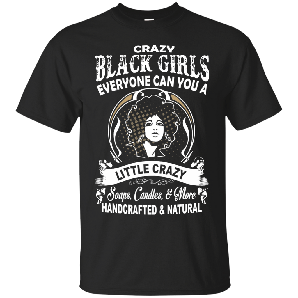 crazy black girls everyone can you a little crazy soaps candles & more handcrafted & natural T-Shirt