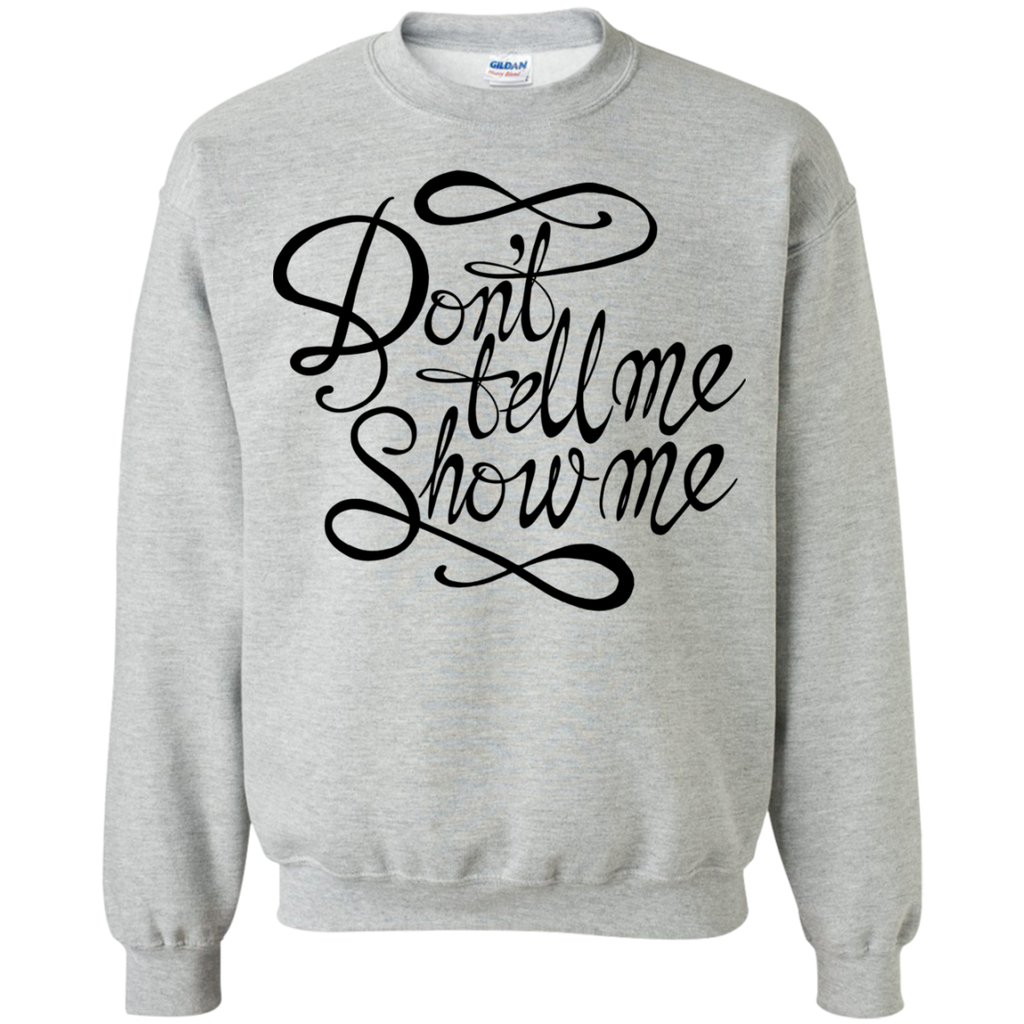 don't tell me. show me! T-Shirt
