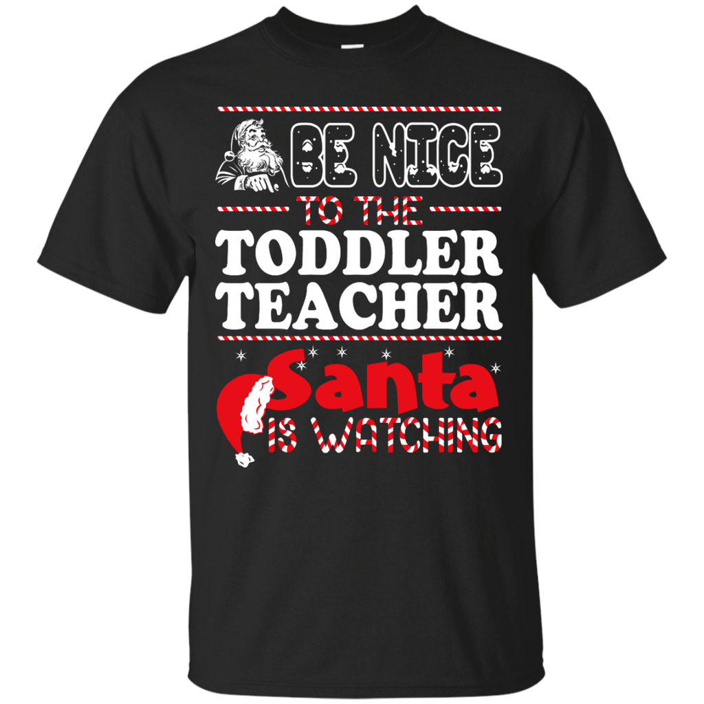 be nice to the toddler teacher santa is watching - christmas T-Shirt