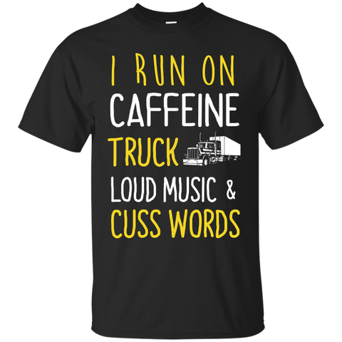 i run on caffeine truck loud music and cuss words T-Shirt