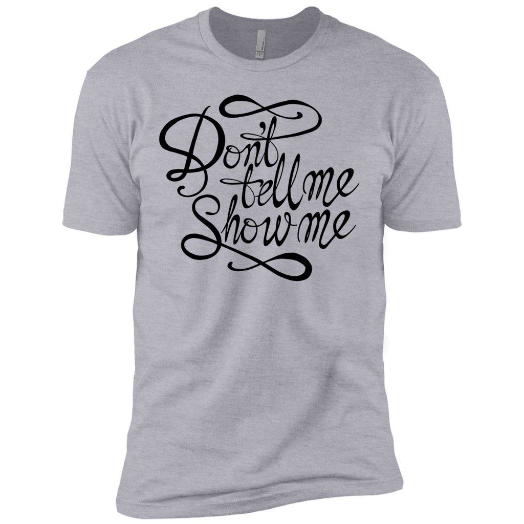 don't tell me. show me! T-Shirt