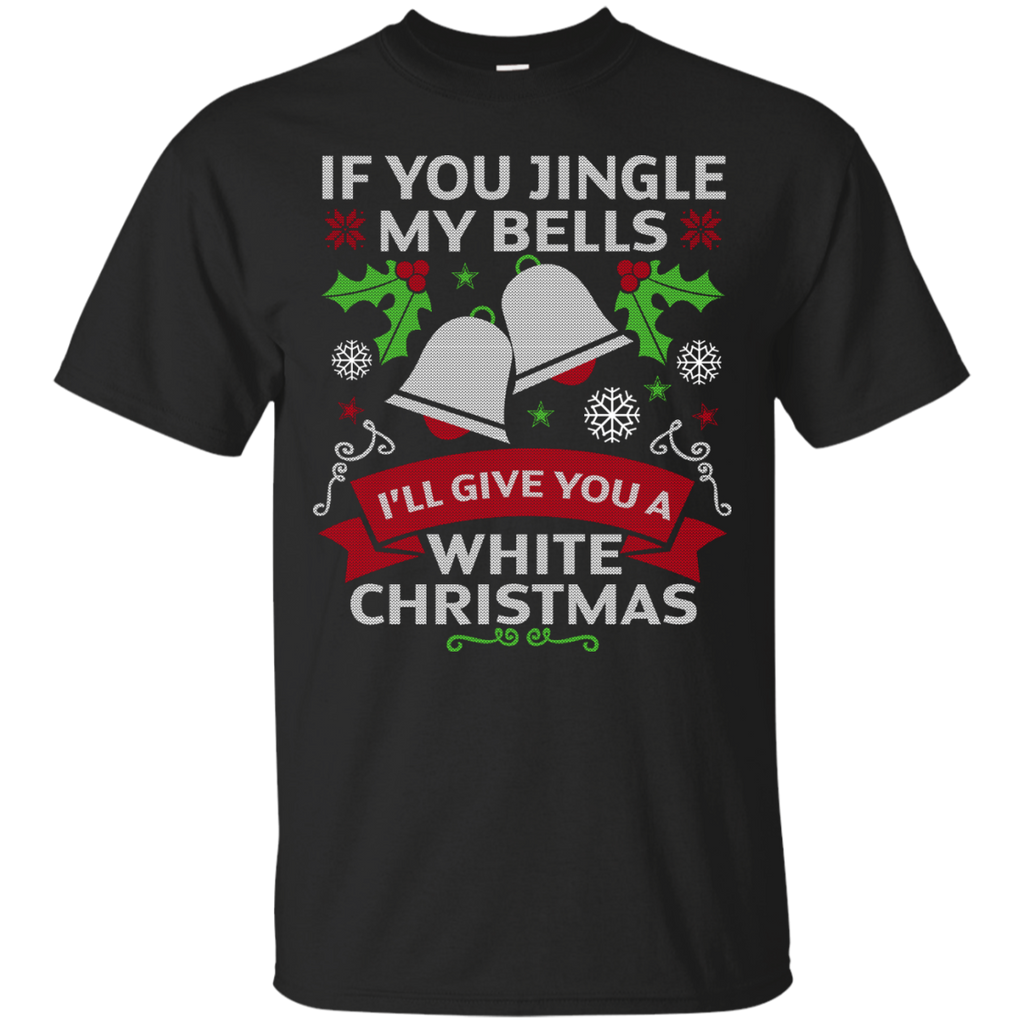 if you jingle my bells i'll give you a white christmas T-Shirt