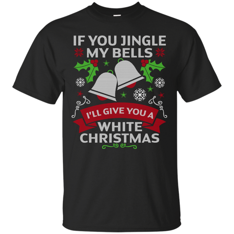 if you jingle my bells i'll give you a white christmas T-Shirt
